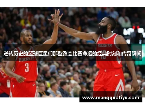 逆转历史的篮球巨星们那些改变比赛命运的经典时刻和传奇瞬间